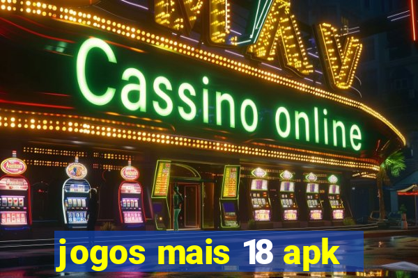 jogos mais 18 apk